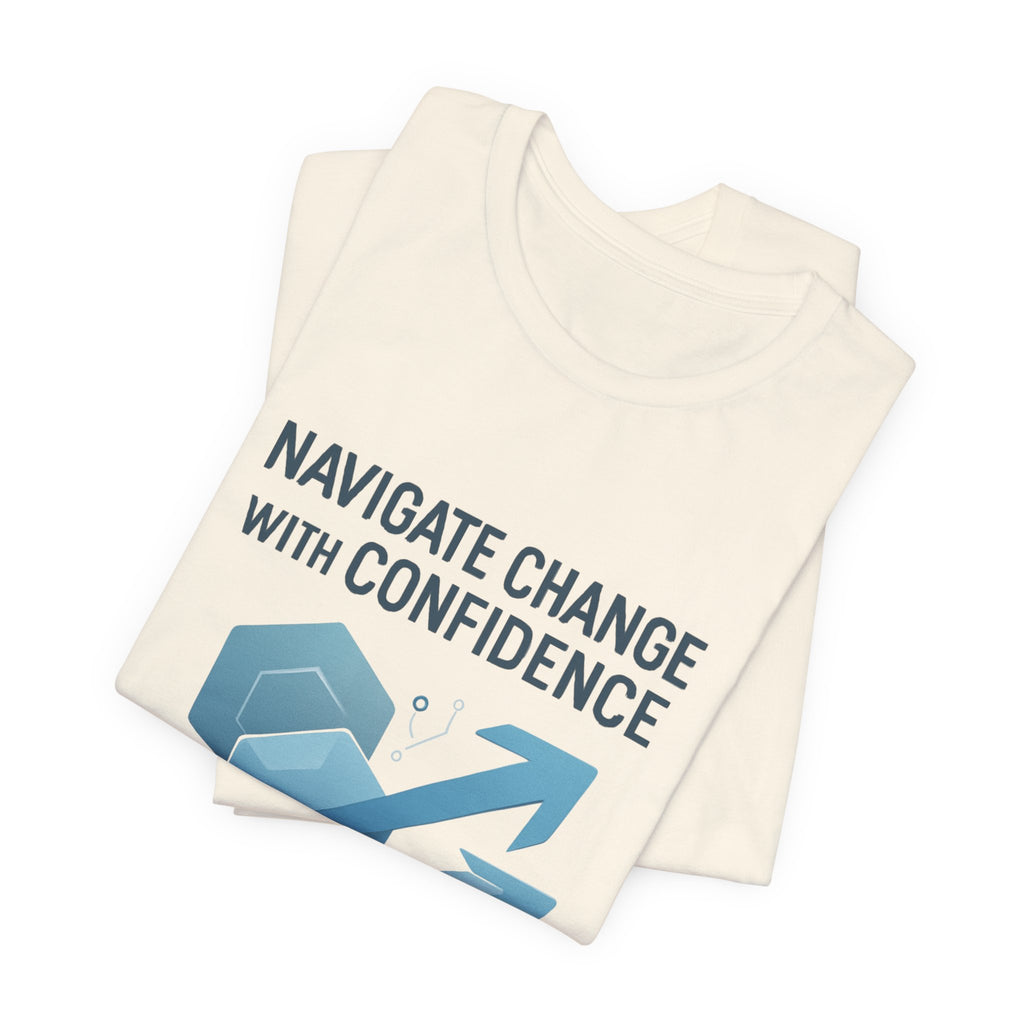 Navigate Change With Confidence T-Shirt — Motivational Graphic Tee for Professionals
